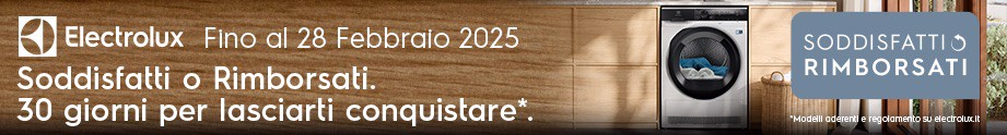 ELECTROLUX SODDISFATTI O RIMBORSATI. 30 GIORNI PER LASCIARTI CONQUISTARE.